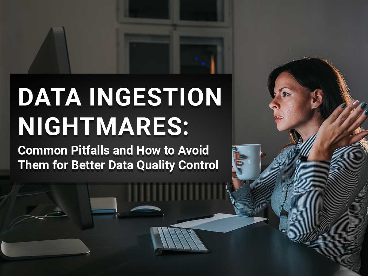 Data Ingestion Nightmares: Common Pitfalls and How to Avoid Them for Better Data Quality Control